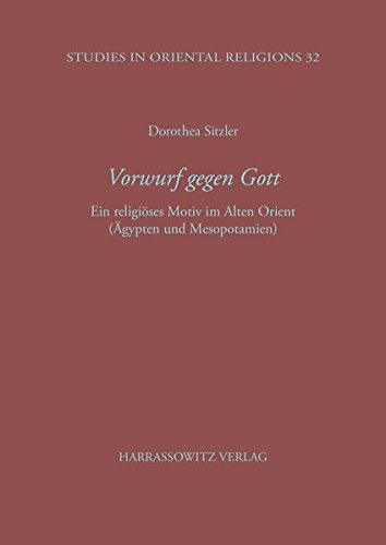 Vorwurf gegen Gott: Ein religiöses Motiv im Alten Orient (Ägypten und Mesopotamien) (Studies in Oriental Religions, Band 32)