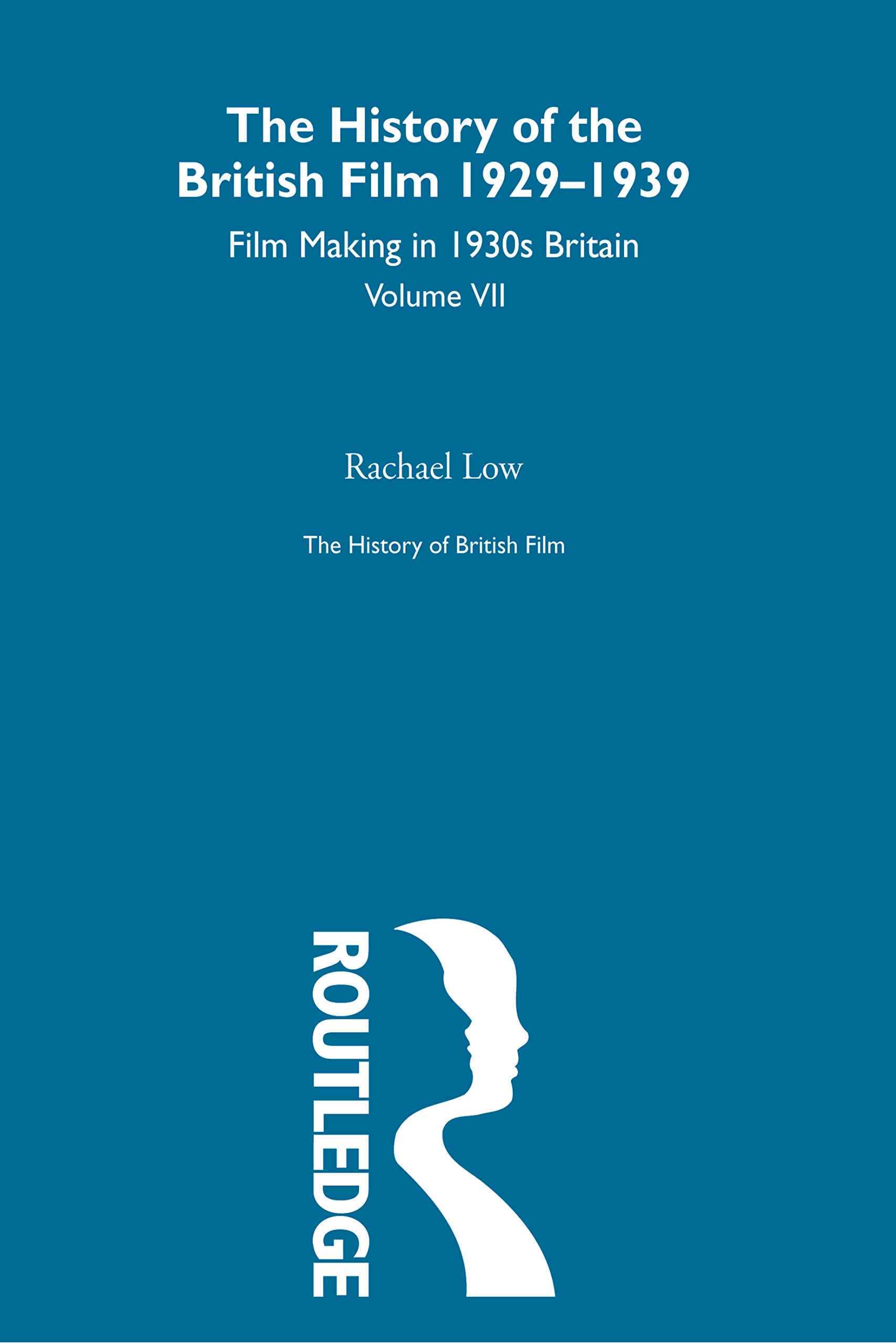 The History of British Film (Volume 7): Film Making in 1930's Britain (The History of British Film, 7, Band 7)