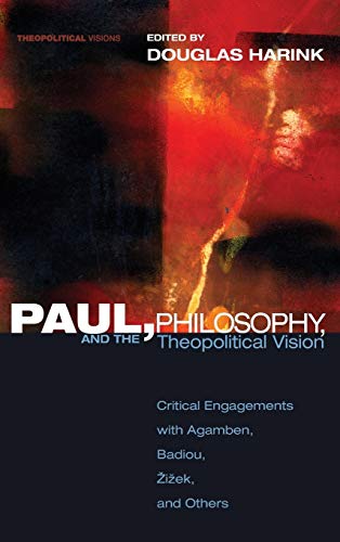 Paul, Philosophy, and the Theopolitical Vision: Critical Engagements with Agamben, Badiou, Zizek, and Others (Theopolitical Visions)