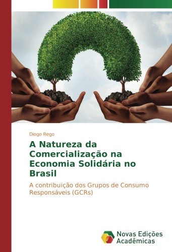 A Natureza da Comercialização na Economia Solidária no Brasil: A contribuição dos Grupos de Consumo Responsáveis (GCRs)