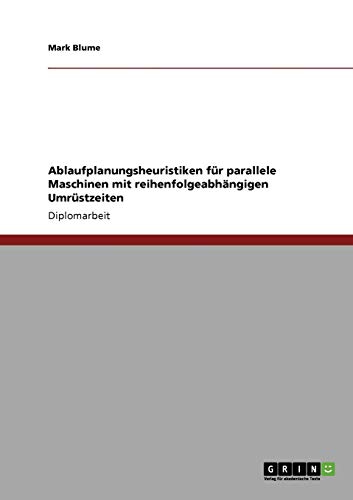 Ablaufplanungsheuristiken für parallele Maschinen mit reihenfolgeabhängigen Umrüstzeiten
