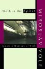 Miroslav Volf Work In The Spirit, Toward A Theology Of Work