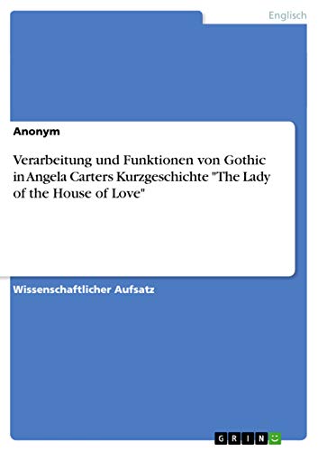Verarbeitung und Funktionen von Gothic in Angela Carters Kurzgeschichte The Lady of the House of Love