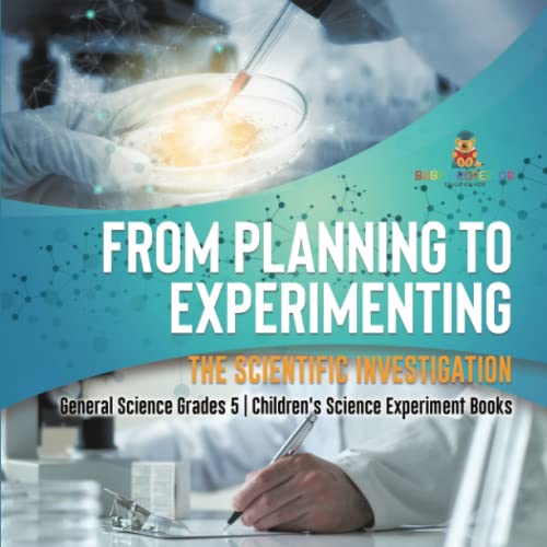 From Planning to Experimenting: The Scientific Investigation General Science Grades 5 Children's Science Experiment Books