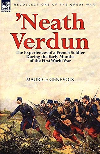 Maurice Genevoix 'Neath Verdun, The Experiences Of A French Soldier During The Early Months Of The First World War