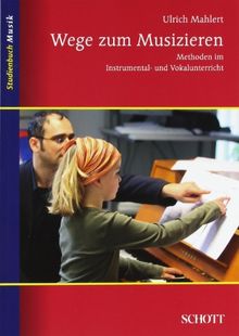 Wege zum Musizieren: Methoden im Instrumental- und Vokalunterricht (Studienbuch Musik)