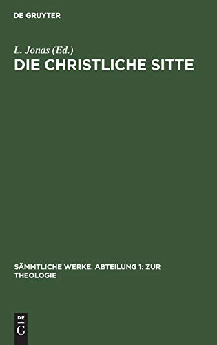 Die christliche Sitte: Nach den Grundsätzen der evangelischen Kirche im Zusammenhange dargestellt (Sämmtliche Werke. Abteilung 1: Zur Theologie)