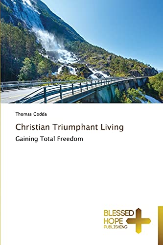 Christian Triumphant Living: Gaining Total Freedom