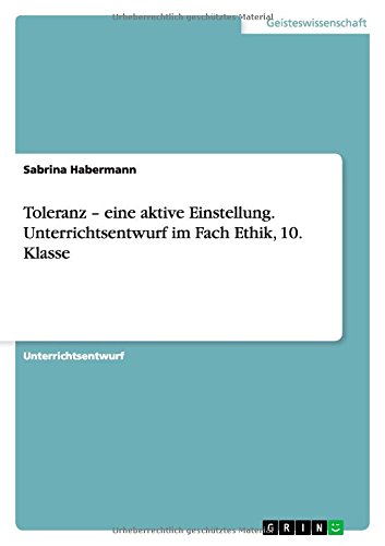 Toleranz - eine aktive Einstellung. Unterrichtsentwurf im Fach Ethik, 10. Klasse