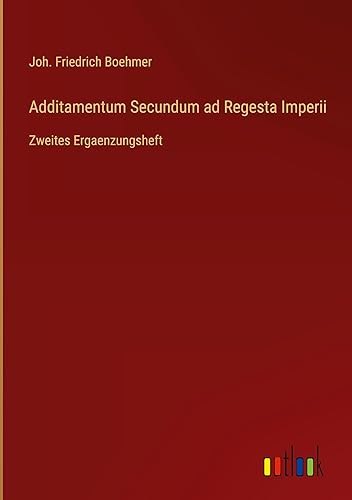 Additamentum Secundum ad Regesta Imperii: Zweites Ergaenzungsheft