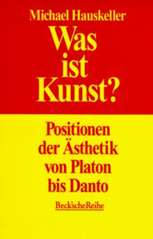 Was ist Kunst? Positionen der Ästhetik von Platon bis Danto