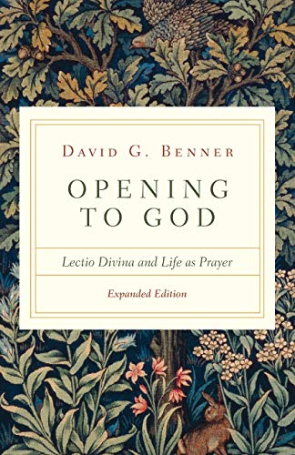 Benner, David G. Opening To God, Lectio Divina And Life As Prayer
