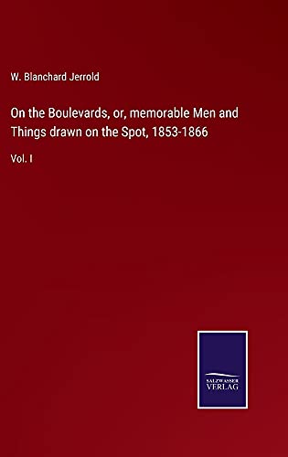 On the Boulevards, or, memorable Men and Things drawn on the Spot, 1853-1866: Vol. I