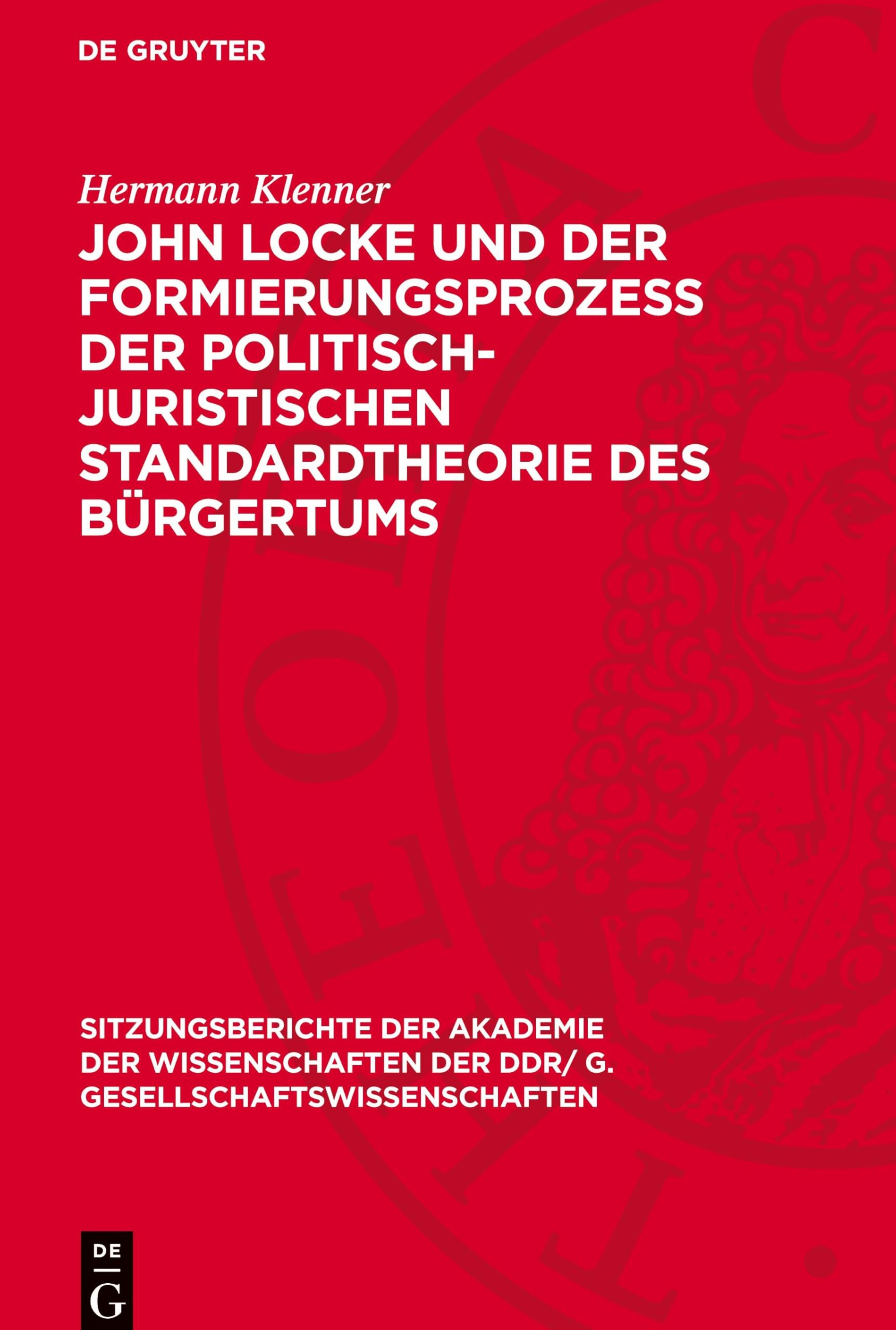 John Locke und der Formierungsprozess der politisch-juristischen Standardtheorie des Bürgertums (Sitzungsberichte der Akademie der Wissenschaften der DDR/ G. Gesellschaftswissenschaften, 1979,10)