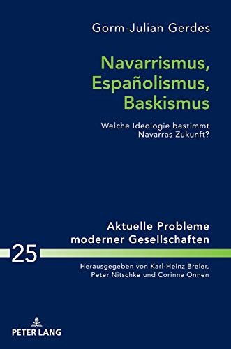 Navarrismus, Españolismus, Baskismus: Welche Ideologie bestimmt Navarras Zukunft? (Aktuelle Probleme moderner Gesellschaften / Contemporary Problems of Modern Societies, Band 25)