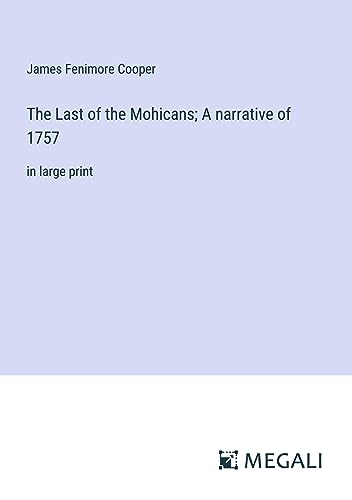 The Last of the Mohicans; A narrative of 1757: in large print