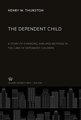 The Dependent Child: A Story of Changing Aims and Methods in the Care of Dependent Children