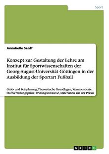 Konzept zur Gestaltung der Lehre am Institut für Sportwissenschaften der Georg-August-Universität Göttingen in der Ausbildung der Sportart Fußball: ... Prüfungshinweise, Materialien aus der Praxis