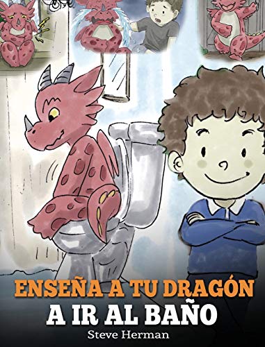 Enseña a Tu Dragón a Ir al Baño: Cómo Enseñar a Ir al Baño a Tu Dragón Que Tiene Miedo a Hacer Popó. Una Linda Historia Para Niños Para Hacer que el ... y Fácil. (My Dragon Books Español, Band 1)