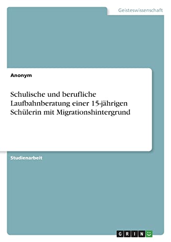 Schulische und berufliche Laufbahnberatung einer 15-jährigen Schülerin mit Migrationshintergrund