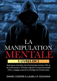 LA MANIPULATION MENTALE: 5 livres en 1 Techniques Interdites de la Psychologie Sombre, PNL et de la Persuasion | Thérapie cognitivo-comportementale (TCC), Langage corporel et lntelligence Èmotionnelle