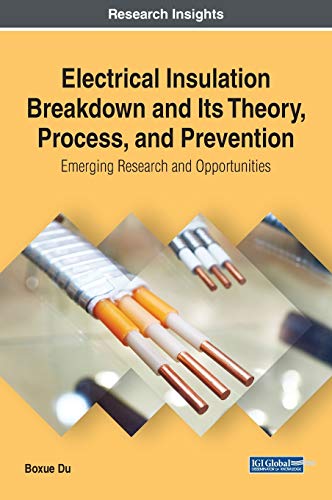 Electrical Insulation Breakdown and Its Theory, Process, and Prevention: Emerging Research and Opportunities (Advances in Computer and Electrical Engineering)