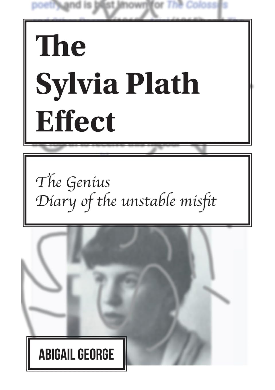 Abigail George The Sylvia Plath Effect, The Genius. Diary Of The Unstable Misfit.