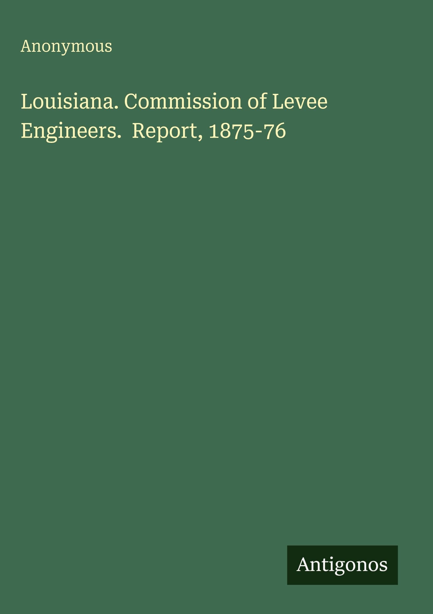 Louisiana. Commission of Levee Engineers. Report, 1875-76