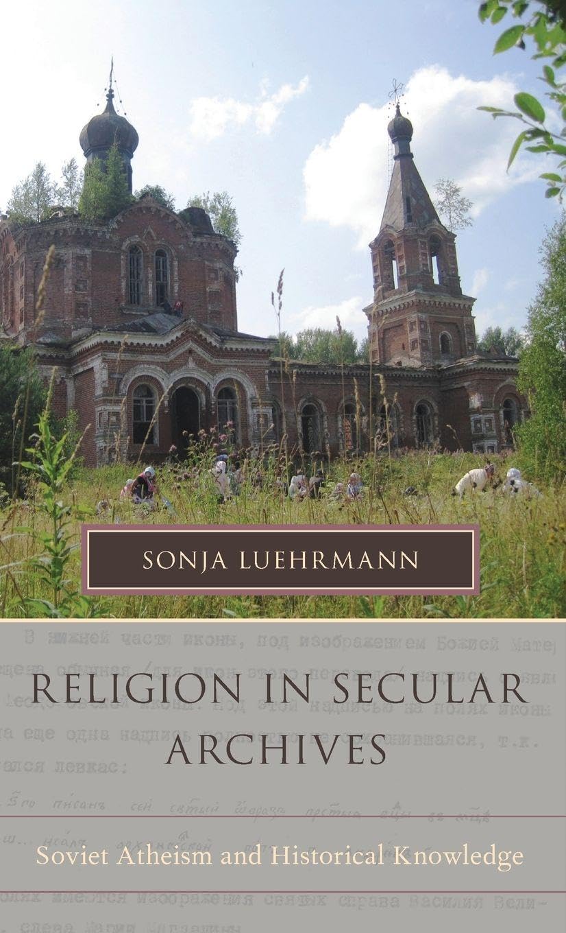 Religion in Secular Archives: Soviet Atheism and Historical Knowledge (Oxford Series on History and Archives)