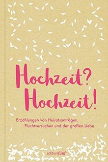 Hochzeit? Hochzeit!: Erzählungen von Heiratsanträgen, Fluchtversuchen und der großen Liebe (edition fünf)