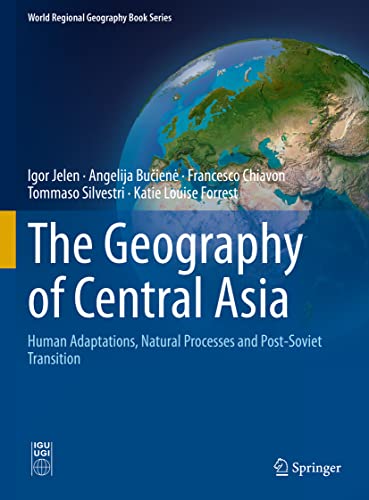 The Geography of Central Asia: Human Adaptations, Natural Processes and Post-Soviet Transition (World Regional Geography Book Series)