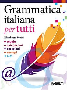 Grammatica italiana per tutti. Regole, spiegazioni, eccezioni, esempi