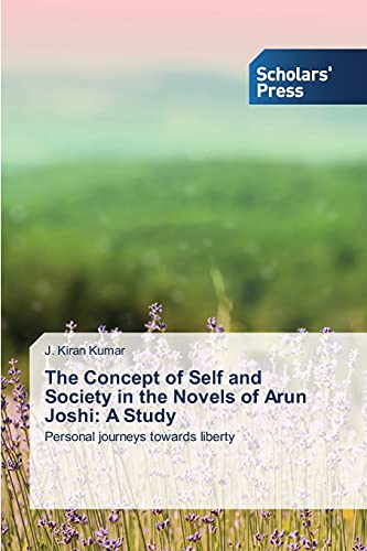 The Concept of Self and Society in the Novels of Arun Joshi: A Study: Personal journeys towards liberty