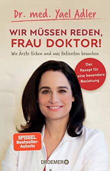 Wir müssen reden, Frau Doktor!: Wie Ärzte ticken und was Patienten brauchen