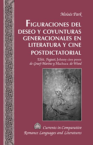 Figuraciones del deseo y coyunturas generacionales en literatura y cine postdictatorial: Eltit, Fuguet, Johnny cien pesos de Graef-Marino y ... Romance Languages and Literatures)