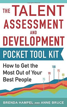 Talent Assessment and Development Pocket Tool Kit: How to Get the Most out of Your Best People