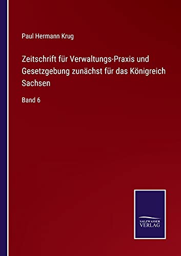 Zeitschrift für Verwaltungs-Praxis und Gesetzgebung zunächst für das Königreich Sachsen: Band 6