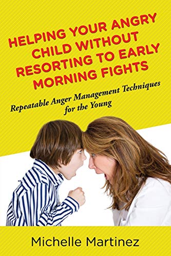 Helping Your Angry Child Without Resorting To Early Morning Fights: Repeatable Anger Management Techniques for the Young