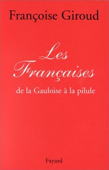 LES FRANCAISES. De la Gauloise à la pilule