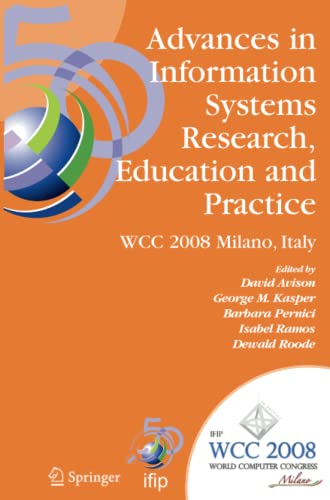 Advances in Information Systems Research, Education and Practice: IFIP 20th World Computer Congress, TC 8, Information Systems, September 7-10, 2008, ... and Communication Technology, Band 274)