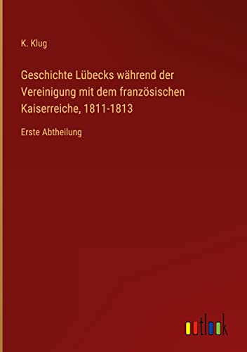Geschichte Lübecks während der Vereinigung mit dem französischen Kaiserreiche, 1811-1813: Erste Abtheilung