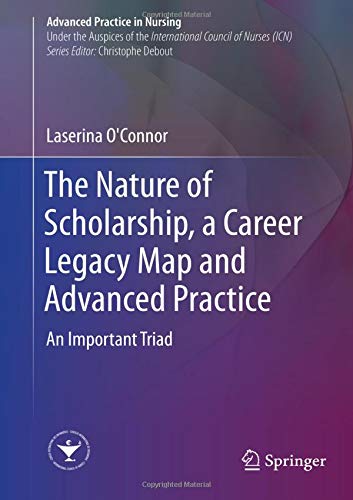 The Nature of Scholarship, a Career Legacy Map and Advanced Practice: An Important Triad (Advanced Practice in Nursing)