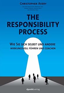 The Responsibility Process: Wie Sie sich selbst und andere wirkungsvoll führen und coachen