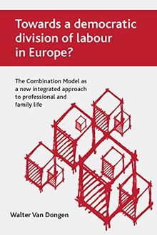 Towards a Democratic Division of Labour in Europe?: The Combination Model as a New Integrated Approach to Professional and Family Life
