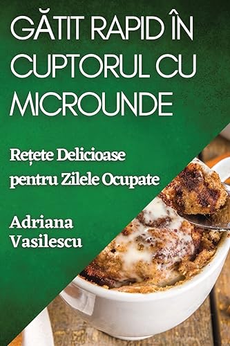 G¿tit Rapid în Cuptorul cu Microunde: Re¿ete Delicioase pentru Zilele Ocupate