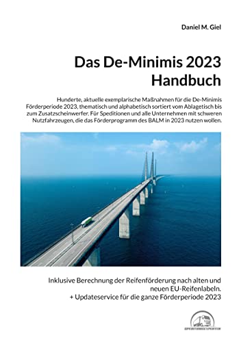 Das De-Minimis 2023 Handbuch: Hunderte exemplarische Maßnahmen für die Förderperiode 2023, thematisch sortiert vom Ablagetisch über Diebstahlschutz ... der Fahrerkabine. (Das De-Minimis Handbuch)