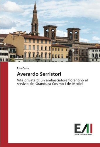 Averardo Serristori: Vita privata di un ambasciatore fiorentino al servizio del Granduca Cosimo I de' Medici