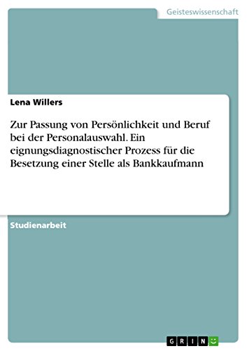 Zur Passung von Persönlichkeit und Beruf bei der Personalauswahl. Ein eignungsdiagnostischer Prozess für die Besetzung einer Stelle als Bankkaufmann