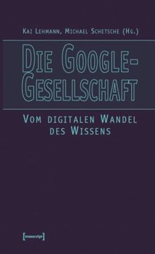 Die Google-Gesellschaft. Vom digitalen Wandel des Wissens