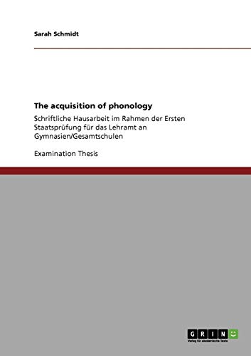 The acquisition of phonology: Schriftliche Hausarbeit im Rahmen der Ersten Staatsprüfung für das Lehramt an Gymnasien/Gesamtschulen
